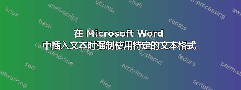 在 Microsoft Word 中插入文本时强制使用特定的文本格式