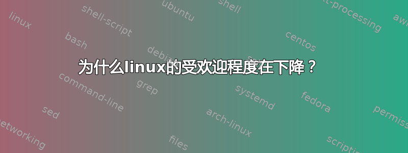 为什么linux的受欢迎程度在下降？ 