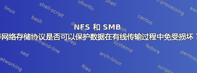 NFS 和 SMB 等网络存储协议是否可以保护数据在有线传输过程中免受损坏？