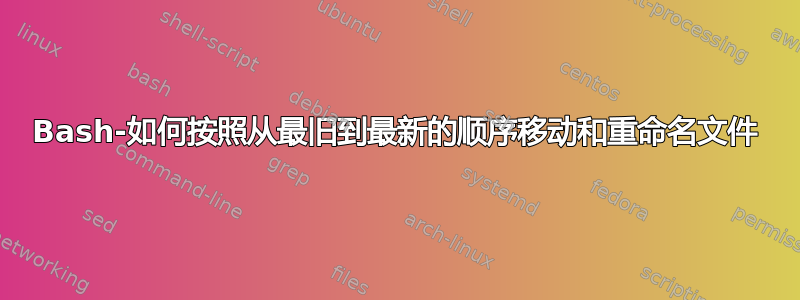 Bash-如何按照从最旧到最新的顺序移动和重命名文件