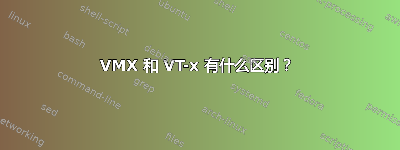 VMX 和 VT-x 有什么区别？