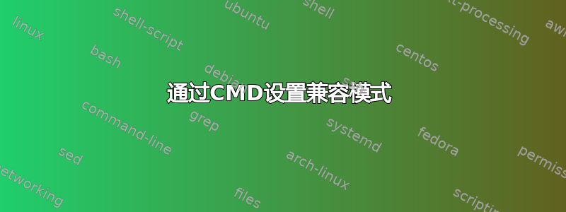 通过CMD设置兼容模式