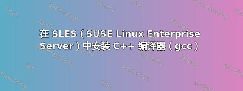 在 SLES（SUSE Linux Enterprise Server）中安装 C++ 编译器（gcc）