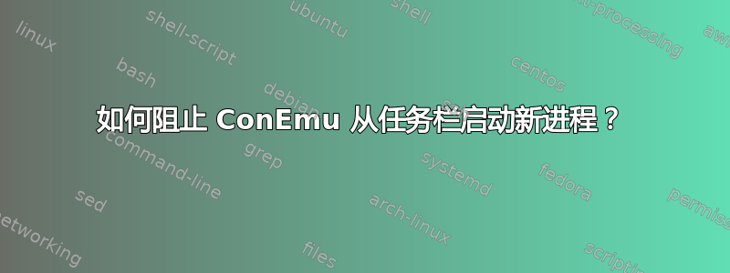 如何阻止 ConEmu 从任务栏启动新进程？