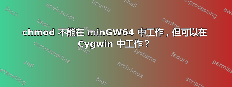 chmod 不能在 minGW64 中工作，但可以在 Cygwin 中工作？