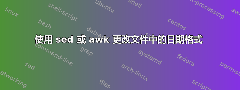 使用 sed 或 awk 更改文件中的日期格式