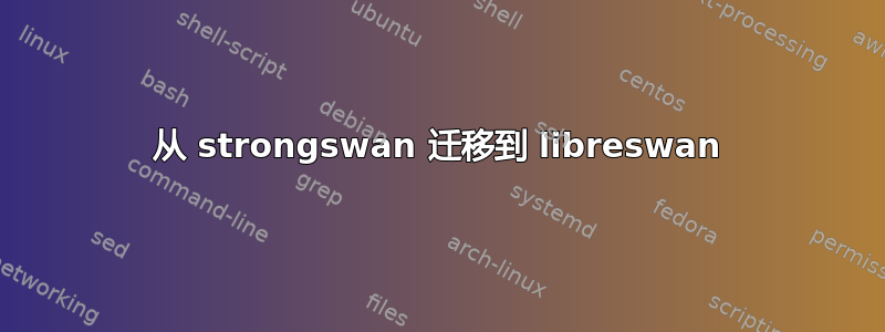 从 strongswan 迁移到 libreswan