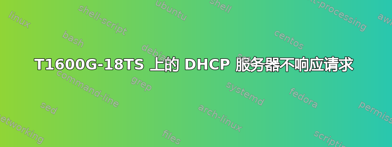 T1600G-18TS 上的 DHCP 服务器不响应请求