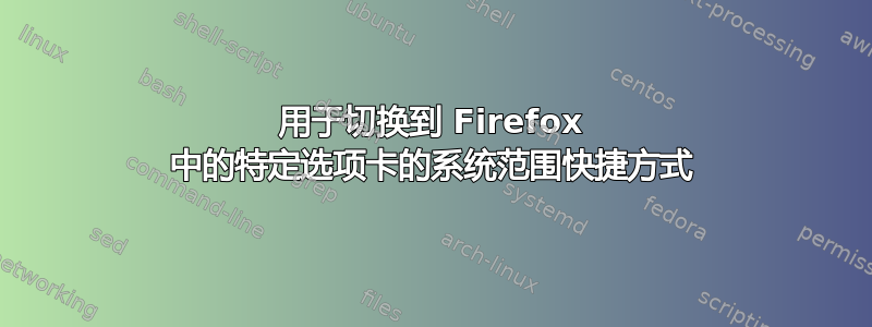 用于切换到 Firefox 中的特定选项卡的系统范围快捷方式