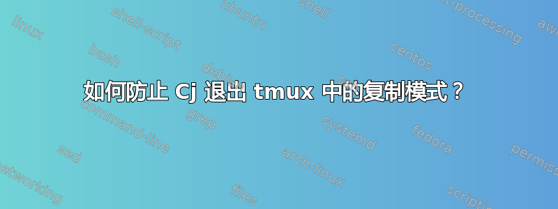 如何防止 Cj 退出 tmux 中的复制模式？