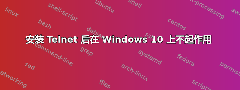 安装 Telnet 后在 Windows 10 上不起作用