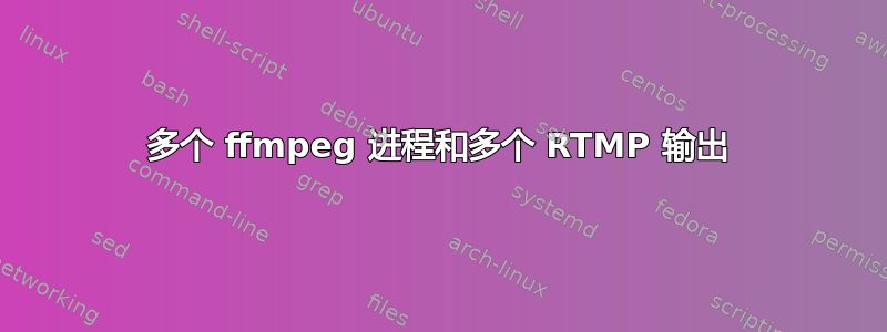 多个 ffmpeg 进程和多个 RTMP 输出