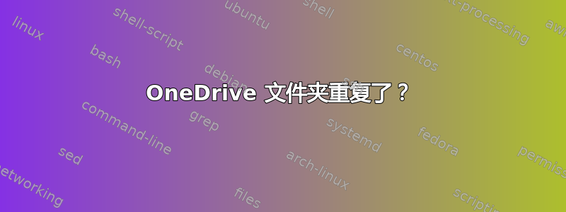 OneDrive 文件夹重复了？