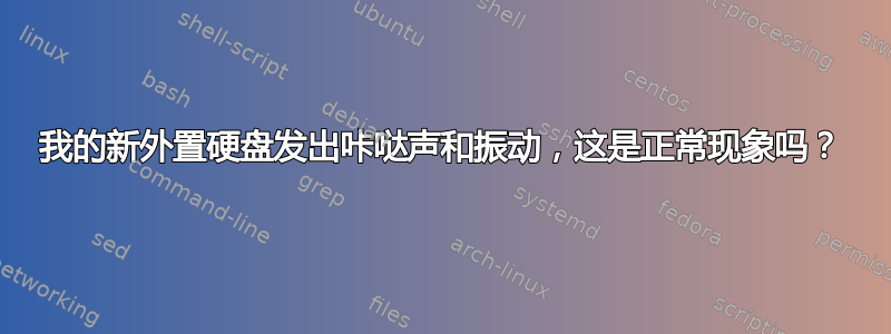 我的新外置硬盘发出咔哒声和振动，这是正常现象吗？