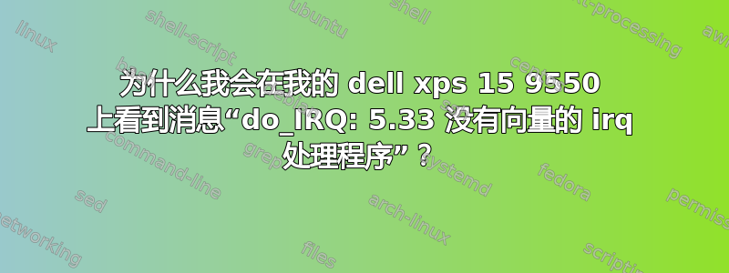 为什么我会在我的 dell xps 15 9550 上看到消息“do_IRQ: 5.33 没有向量的 irq 处理程序”？