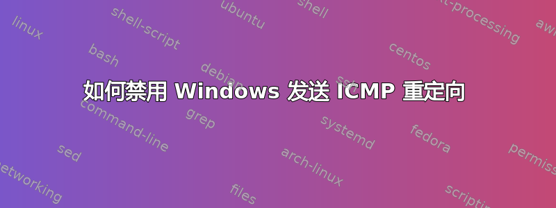 如何禁用 Windows 发送 ICMP 重定向