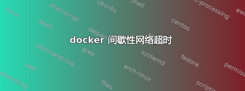 docker 间歇性网络超时