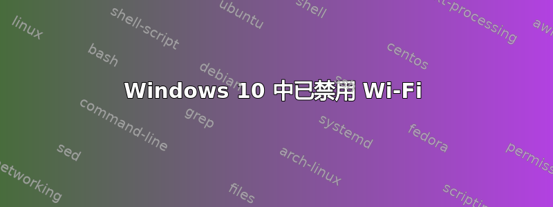 Windows 10 中已禁用 Wi-Fi