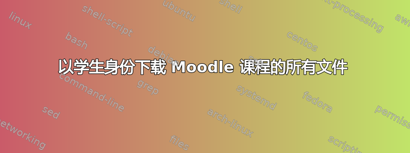 以学生身份下载 Moodle 课程的所有文件