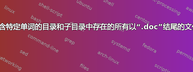 如何列出名称中包含特定单词的目录和子目录中存在的所有以“.doc”结尾的文件而不使用管道？ 