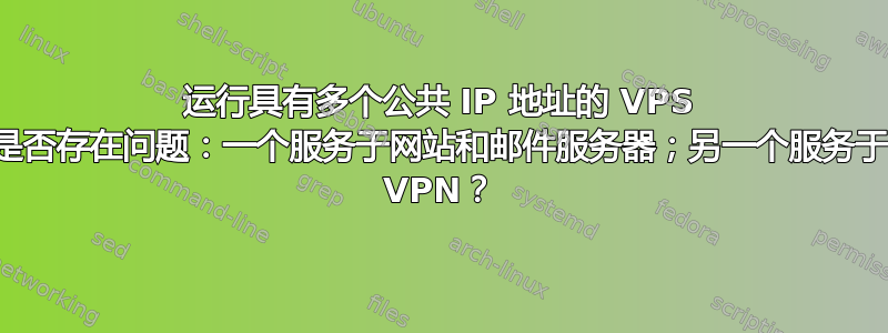 运行具有多个公共 IP 地址的 VPS 是否存在问题：一个服务于网站和邮件服务器；另一个服务于 VPN？