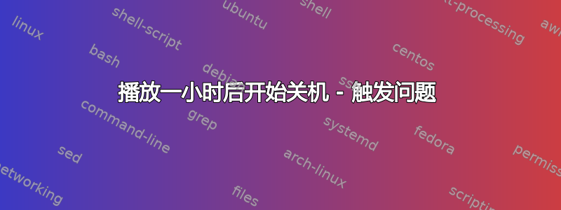 播放一小时后开始关机 - 触发问题