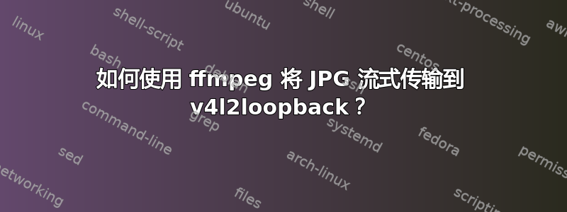 如何使用 ffmpeg 将 JPG 流式传输到 v4l2loopback？