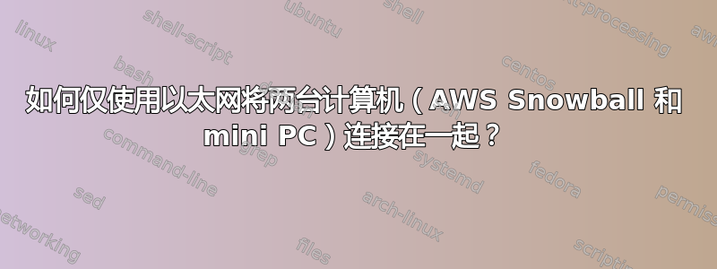 如何仅使用以太网将两台计算机（AWS Snowball 和 mini PC）连接在一起？