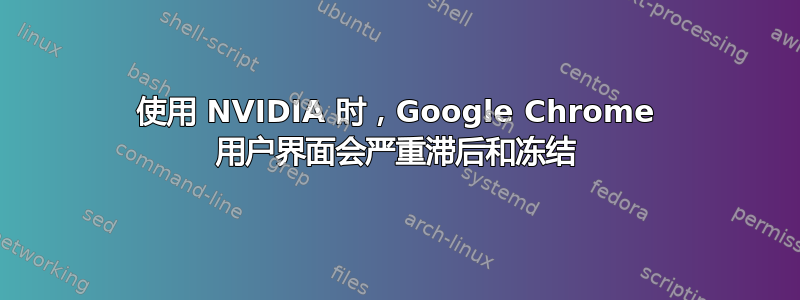 使用 NVIDIA 时，Google Chrome 用户界面会严重滞后和冻结