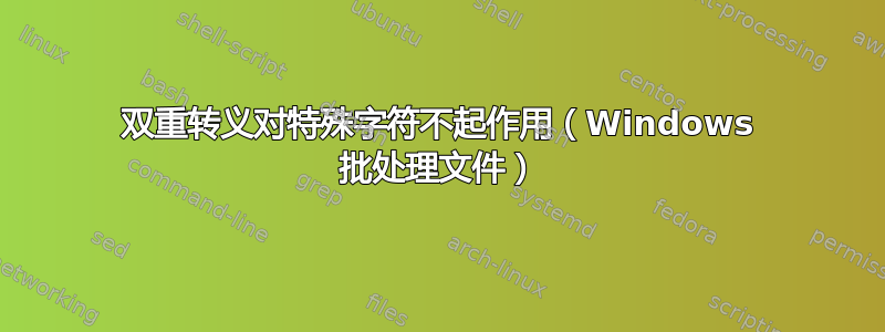 双重转义对特殊字符不起作用（Windows 批处理文件）