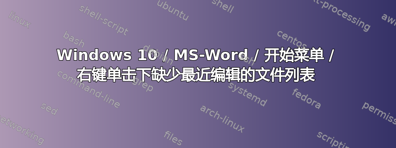 Windows 10 / MS-Word / 开始菜单 / 右键单击​​下缺少最近编辑的文件列表