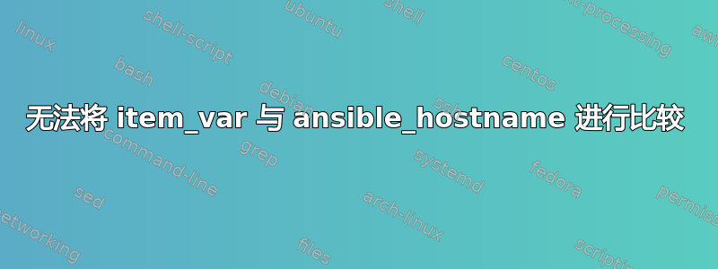 无法将 item_var 与 ansible_hostname 进行比较