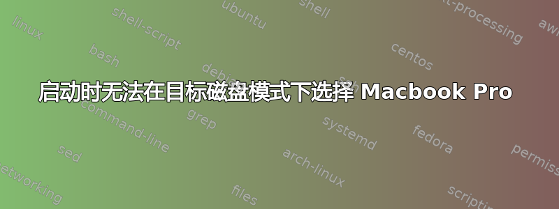 启动时无法在目标磁盘模式下选择 Macbook Pro