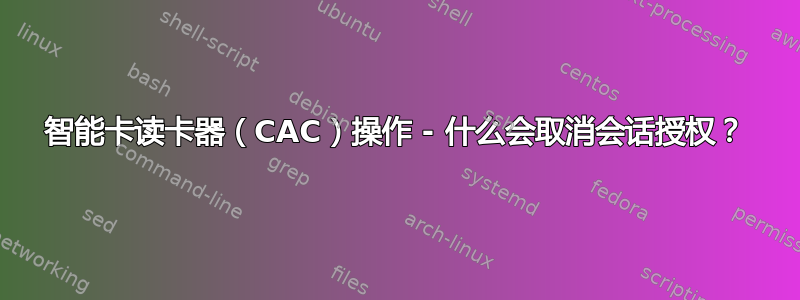 智能卡读卡器（CAC）操作 - 什么会取消会话授权？