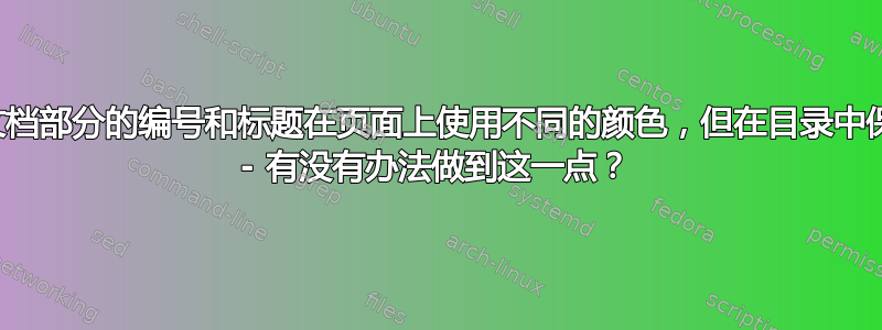 我希望文档部分的编号和标题在页面上使用不同的颜色，但在目录中保持黑色 - 有没有办法做到这一点？