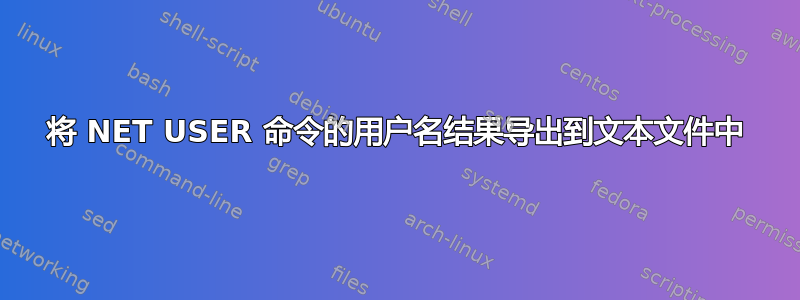 将 NET USER 命令的用户名结果导出到文本文件中