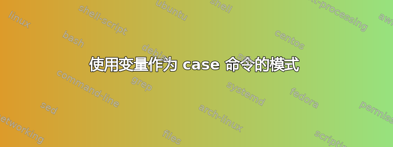 使用变量作为 case 命令的模式