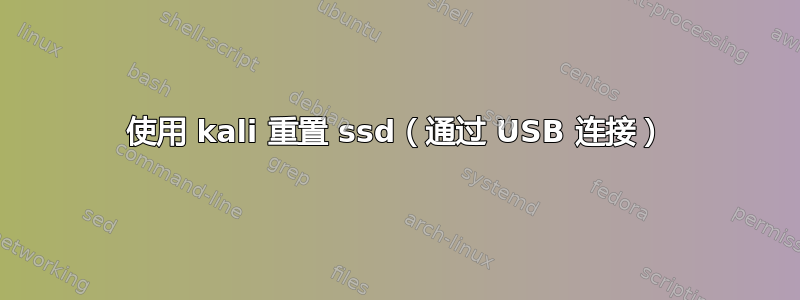 使用 kali 重置 ssd（通过 USB 连接）