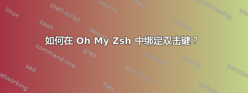 如何在 Oh My Zsh 中绑定双击键？