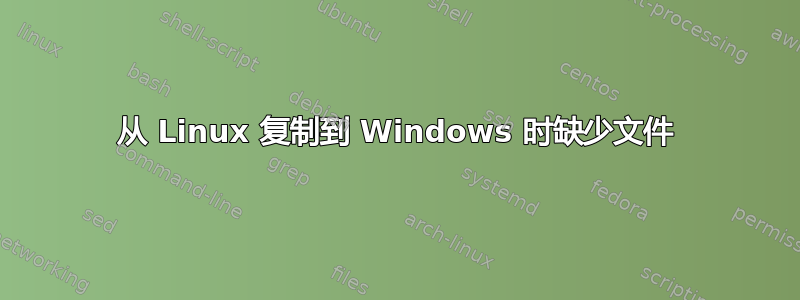 从 Linux 复制到 Windows 时缺少文件