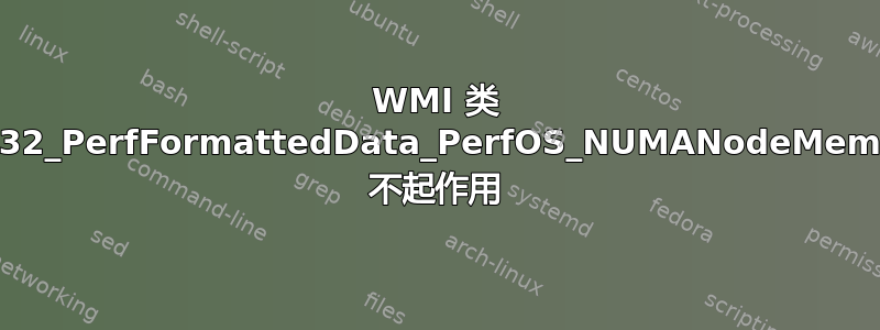 WMI 类 Win32_PerfFormattedData_PerfOS_NUMANodeMemory 不起作用