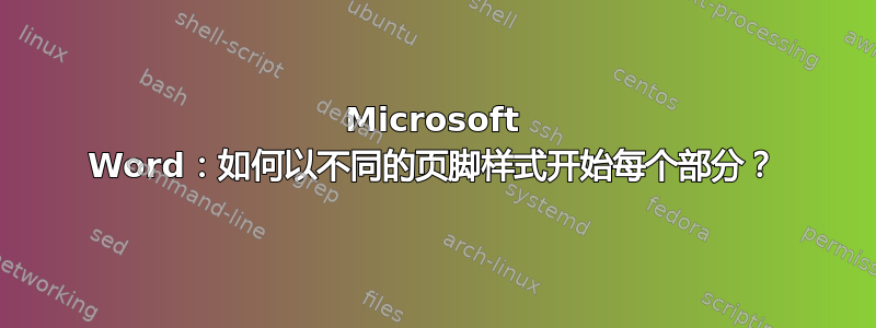 Microsoft Word：如何以不同的页脚样式开始每个部分？