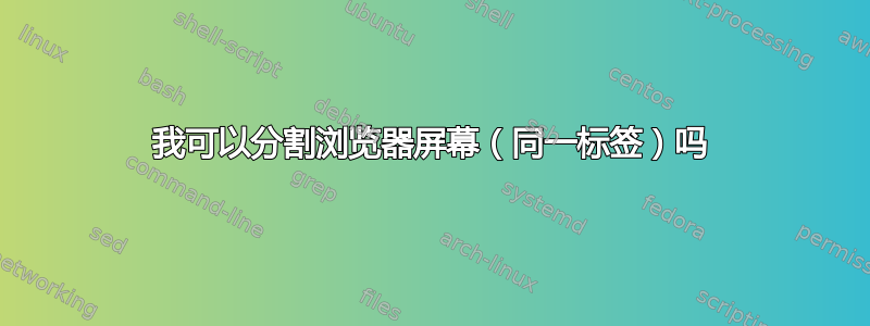 我可以分割浏览器屏幕（同一标签）吗