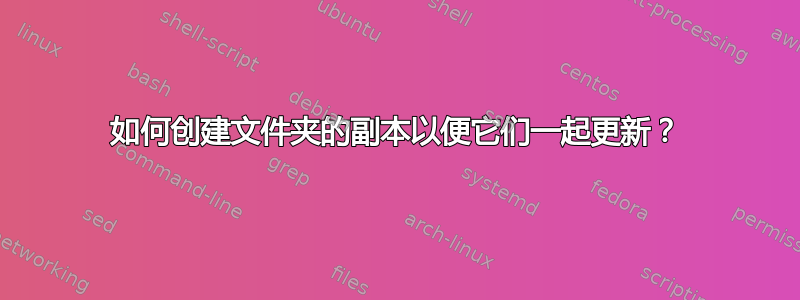 如何创建文件夹的副本以便它们一起更新？