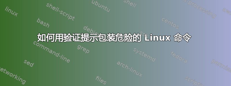 如何用验证提示包装危险的 Linux 命令