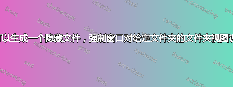 是否可以生成一个隐藏文件，强制窗口对给定文件夹的文件夹视图设置？