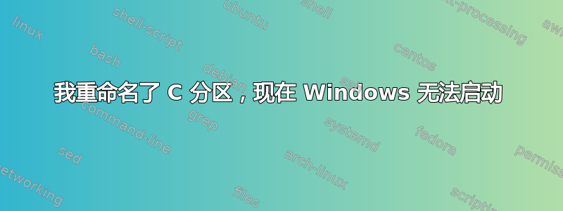 我重命名了 C 分区，现在 Windows 无法启动