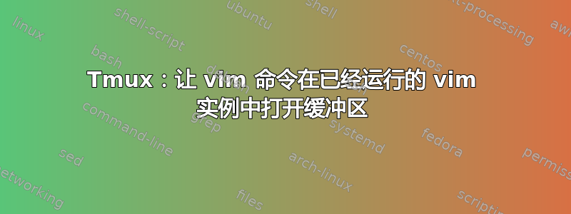 Tmux：让 vim 命令在已经运行的 vim 实例中打开缓冲区