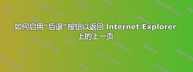 如何启用“后退”按钮以返回 Internet Explorer 上的上一页