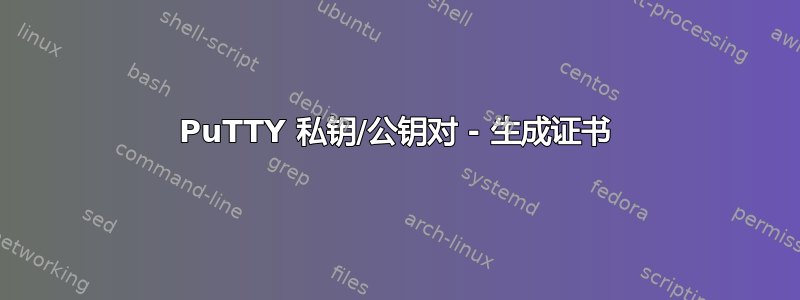 PuTTY 私钥/公钥对 - 生成证书